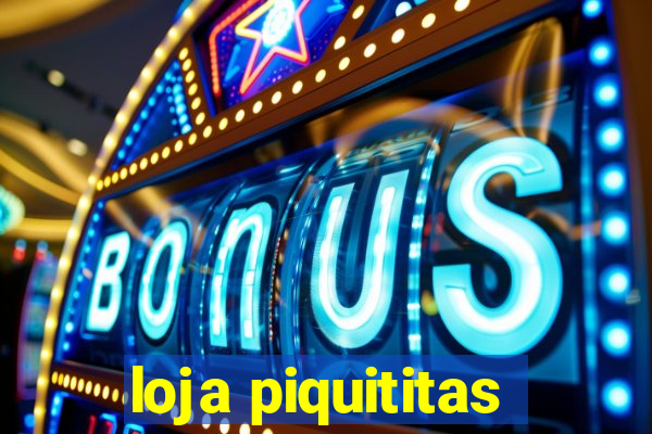 loja piquititas